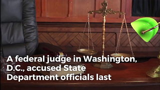 ‘Shocked’ Federal Judge: State Dept. Signed ‘Clearly False’ Affidavits to Block Clinton Documents