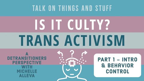 Is It Culty? Trans Activist Community - Detransitioners Experience Part 1: Intro & Behavior Control