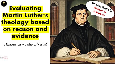 Evaluating Martin Luther's theology and logic: Video Essay