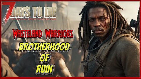 7 Days to Die: The Wasteland - Part 5 - "Wasteland Warriors: Brotherhood of Ruin"