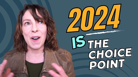 2024 is the Choice Point | How Can You Choose the Future You Want