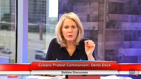 Cubans Protest Communism: Dems Duck | Debbie Discusses 7.12.21