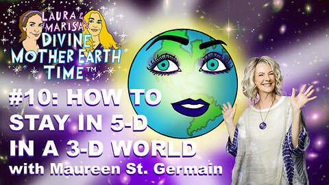 DIVINE MOTHER EARTH TIME #10 ~ How to Stay in 5-D in a 3-D World With Maureen St. Germaine