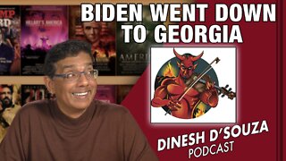 BIDEN WENT DOWN TO GEORGIA Dinesh D’Souza Podcast Ep247