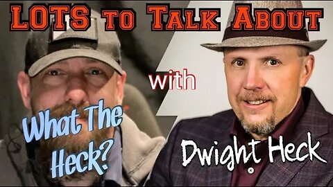 LOTS To Talk About with Dwight Heck What The Heck?