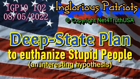IGP10 102 - Deep-State Plan to Euthanize STUPID People