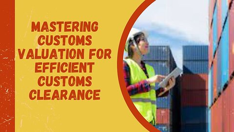 Understanding Customs Valuation for Smooth Customs Clearance