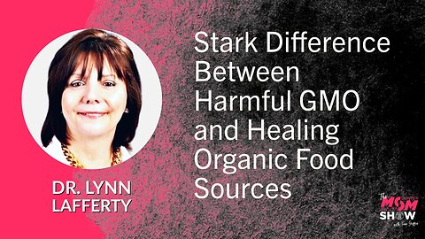 Ep. 583 - Stark Difference Between Harmful GMO and Healing Organic Food Sources - Dr. Lynn Lafferty
