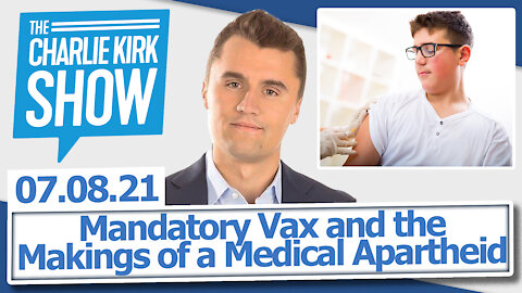 Mandatory Vax and the Makings of a Medical Apartheid | The Charlie Kirk Show LIVE 07.08.21