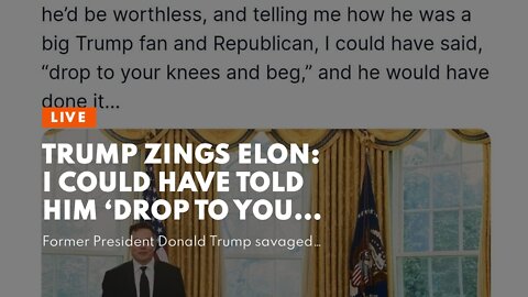 Trump Zings Elon: I Could Have Told Him ‘Drop to Your Knees And Beg’ And He Would Have Done It