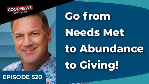 Episode 520: Go from Needs Met to Abundance to Giving!