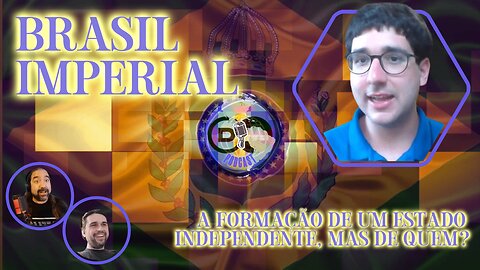 Brasil Imperial - A Formação de um Estado Independente, mas de Quem? - Com @FelipeMQuintas