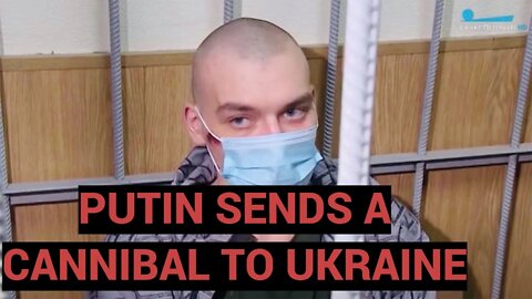 WAR IN UKRAINE: PUTIN SENDS A CONVICTED CANNIBAL SERIAL KILLER TO UKRAINE