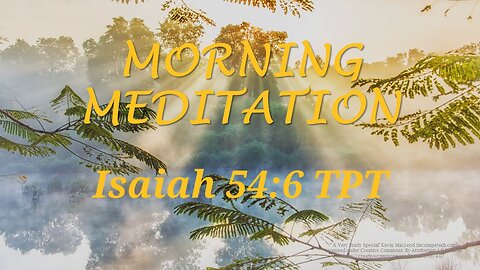 Morning Meditation -- Isaiah 54 verse 6 TPT