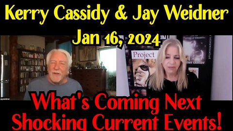 Kerry Cassidy & Jay Weidner: What's Coming Next - January Current Events 1/16/2Q24