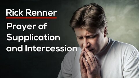 Prayer of Supplication and Intercession — Rick Renner