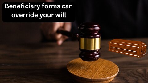 Beneficiary forms can override your will