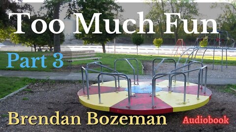 Too Much Fun, Part 3, by Brendan Bozeman