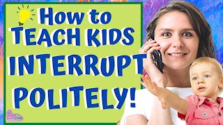 Teach Children to INTERRUPT POLITELY! Easy STEP BY STEP!