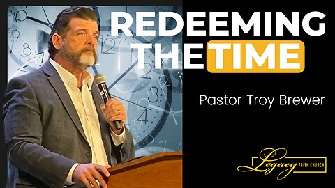 Redeeming The Time - Pastor Troy Brewer - Sunday AM - 8.20.2023