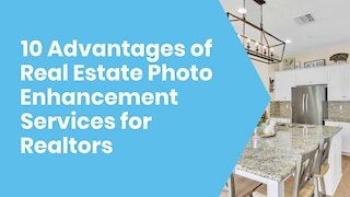 10 Advantages of Real Estate Photo Enhancement Services for Realtors