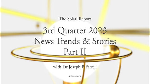 3rd Quarter 2023 Wrap Up: News Trends & Stories, Part II with Dr. Joseph P. Farrell
