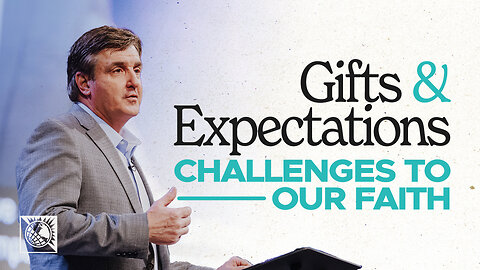 Gifts & Expectations [Challenges to Our Faith]