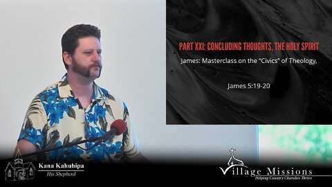 09.04.22 - Part XXI: Concluding Thoughts, The Holy Spirit - James 5:19-20