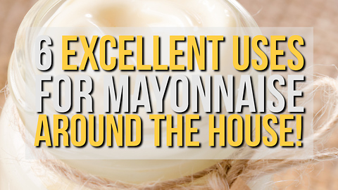 6 Excellent Uses for Mayonnaise Around the House!