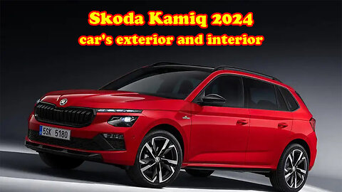 Skoda Kamiq 2024 car's exterior and interior