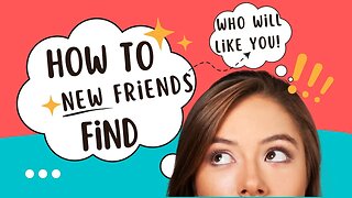 How To Find NEW Friends Who Will Like YOU