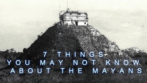 7 Things you may not know about The Mayans