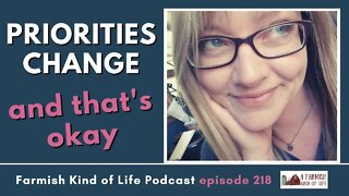 Life Changes. So Do Priorities. | Farmish Kind of Life Podcast | Epi 218 (11-1-22)