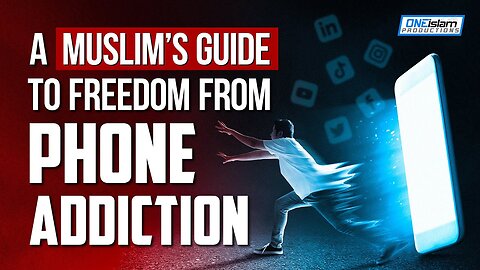 A Muslim's Guide To Freedom From Phone Addiction