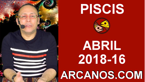 PISCIS ABRIL 2018-16-15 al 21 Abr 2018-Amor Solteros Parejas Dinero Trabajo-ARCANOS.COM