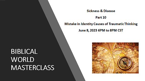 6-8-23 Sickness & Disease - Mistake in Identity Causes of Traumatic Thinking Part 10