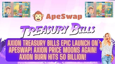 Axion Treasury Bills Epic Launch On Apeswap! Axion Price Moons Again! Axion Burn Hits 50 Billion!