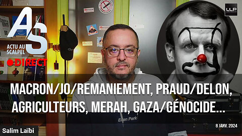 Actu au Scalpel 8 janv. 24 : macron/JO/Remaniement, Praud/Delon, Agriculteurs, Merah, Gaza...