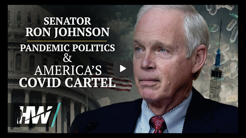 U.S. Senator Ron Johnson: Pandemic Politics & America’s Covid Cartel (The Highwire)