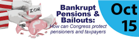 Bankrupt Pensions & Bailouts : How can Congress protect Pensioners and Taxpayers