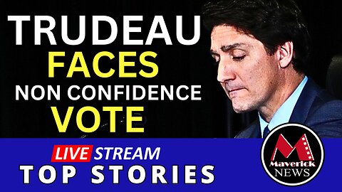Non Confidence Vote Coming For Justin Trudeau - Could Force Election | Maverick News