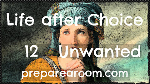 Life after Choice Video 12: Unwanted