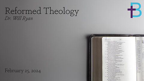 February 25, 2024: Reformed Theology (Dr. Will Ryan)