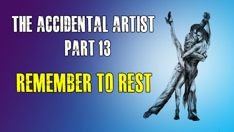 The Accidental Artist (part 13): Remember to rest!
