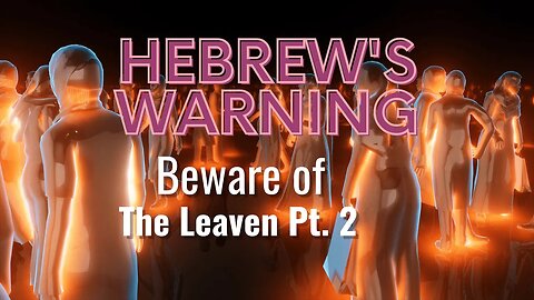 A message to the Hebrews. Warning. Beware of the Leaven. Pt. 2