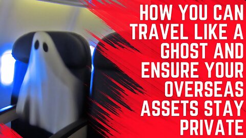 Travel Like a Ghost and Make Sure Your Overseas Assets Stay Private