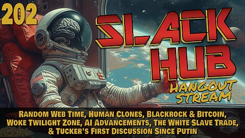 Slack Hub 202: Random Web Time, Human Clones, Blackrock & Bitcoin, Woke Twilight Zone, AI Advancements, The White Slave Trade, & Tucker's First Discussion Since Putin