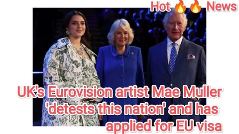 UK's Eurovision artist Mae Muller 'detests this nation' and has applied for EU visa