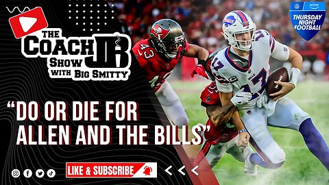 DO OR DIE | JOSH ALLEN MUST WIN TONIGHT! | THE COACH JB SHOW WITH BIG SMITTY