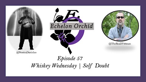 EchelonOrchid EP57: Whiskey Wednesday | Jason Pittman | Self Doubt